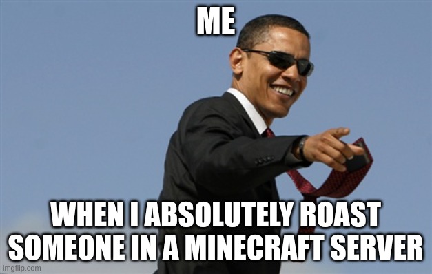 Cool Obama | ME; WHEN I ROAST SOMEONE IN A MINECRAFT SERVER | image tagged in memes,cool obama | made w/ Imgflip meme maker