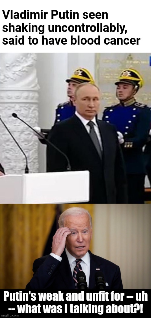 Who would win?  Neither. | Vladimir Putin seen shaking uncontrollably, said to have blood cancer; Putin's weak and unfit for -- uh
-- what was I talking about?! | image tagged in memes,joe biden,vladimir putin,democrats,unfit for office,25th amendment | made w/ Imgflip meme maker