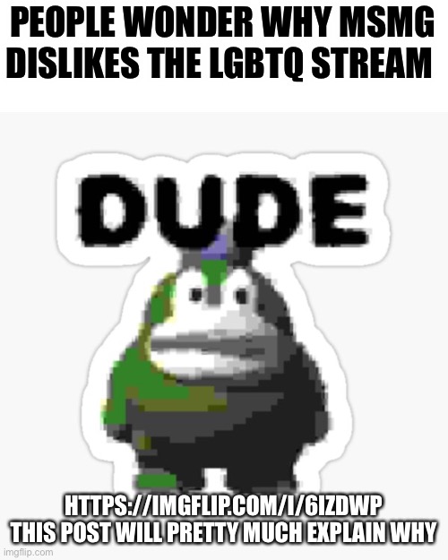 These guys are complete idiots. I’ve never seen such idiot heresy | PEOPLE WONDER WHY MSMG DISLIKES THE LGBTQ STREAM; HTTPS://IMGFLIP.COM/I/6IZDWP THIS POST WILL PRETTY MUCH EXPLAIN WHY | image tagged in dude spike | made w/ Imgflip meme maker