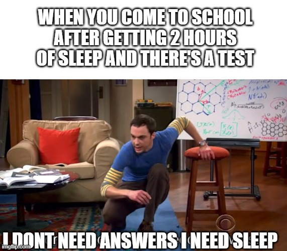I don't need answers I need sleep |  WHEN YOU COME TO SCHOOL AFTER GETTING 2 HOURS OF SLEEP AND THERE'S A TEST; I DONT NEED ANSWERS I NEED SLEEP | image tagged in i don't need sleep i need answers,school,test,tired,no sleep,answers | made w/ Imgflip meme maker