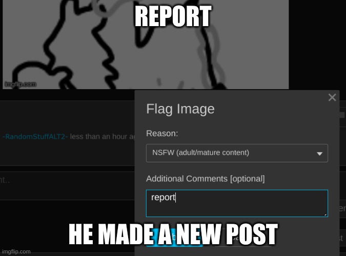 oops he did it again. | REPORT; HE MADE A NEW POST | made w/ Imgflip meme maker