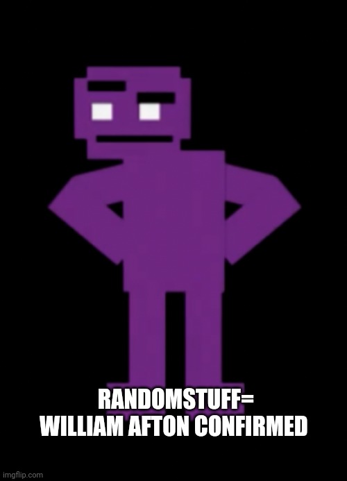 Confused Purple Guy | RANDOMSTUFF= WILLIAM AFTON CONFIRMED | image tagged in confused purple guy | made w/ Imgflip meme maker
