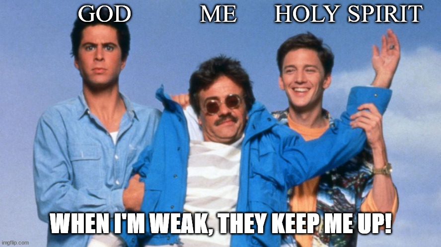 Weekend at Bernie's | GOD           ME      HOLY SPIRIT; WHEN I'M WEAK, THEY KEEP ME UP! | image tagged in weekend at bernie's | made w/ Imgflip meme maker