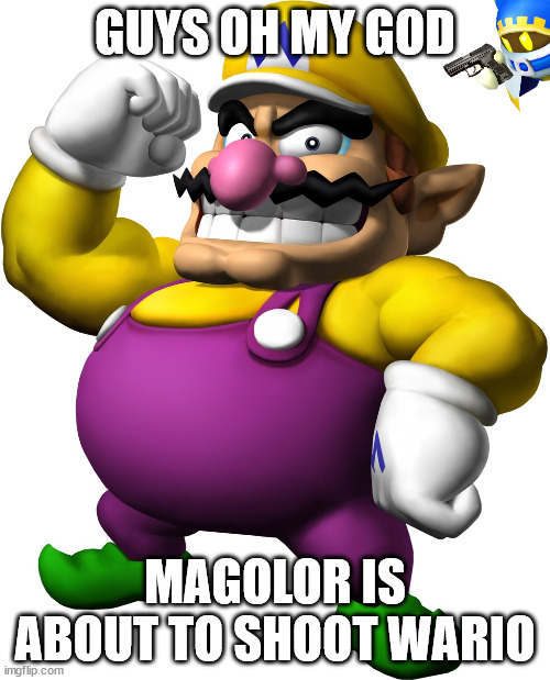 thumbnail for wario gets shot by magolor.mp3 | GUYS OH MY GOD; MAGOLOR IS ABOUT TO SHOOT WARIO | image tagged in wario | made w/ Imgflip meme maker