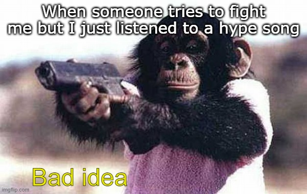 Listening to phonk be like |  When someone tries to fight me but I just listened to a hype song; Bad idea | image tagged in don't mess with me,memes,chimpanzee,funny memes,songs | made w/ Imgflip meme maker