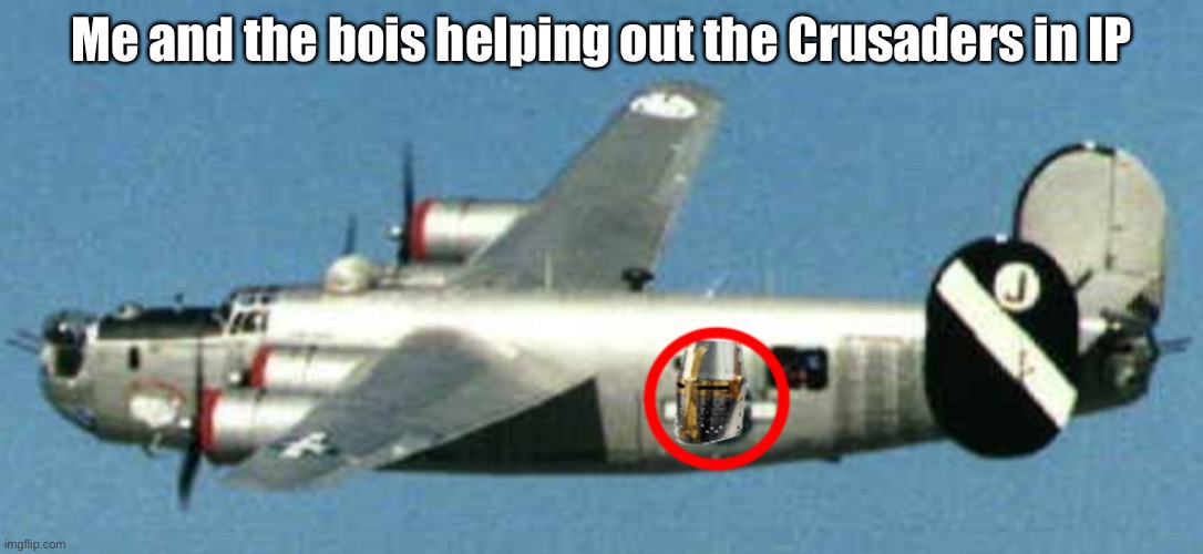 plane | Me and the bois helping out the Crusaders in IP | image tagged in plane | made w/ Imgflip meme maker