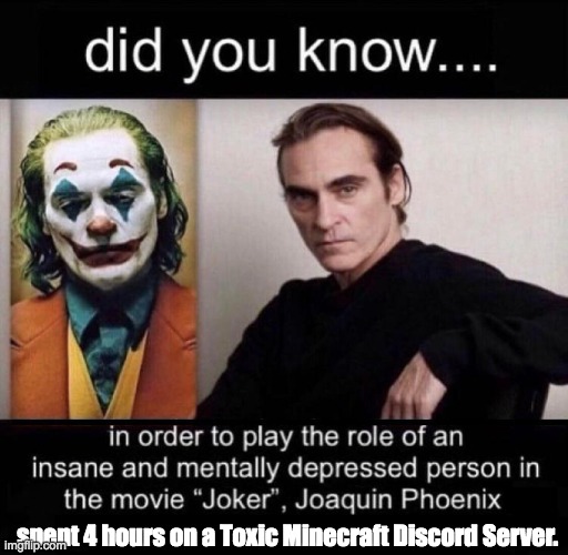 I can see that. | spent 4 hours on a Toxic Minecraft Discord Server. | image tagged in joaquin phoenix joker | made w/ Imgflip meme maker