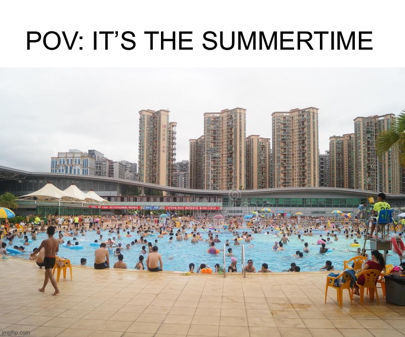 Very crowded pool |  POV: IT’S THE SUMMERTIME | image tagged in memes,funny,pool,summer,summertime,true story | made w/ Imgflip meme maker