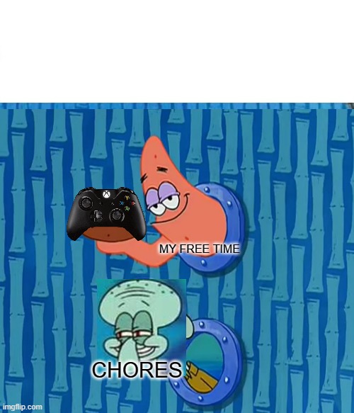 MY FREE TIME; CHORES | image tagged in dont you squidward | made w/ Imgflip meme maker