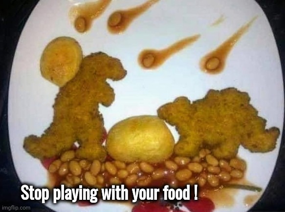 A budding Artist | Stop playing with your food ! | image tagged in mcjuggernuggets,hungover,school lunch,totally looks like,jurassic park | made w/ Imgflip meme maker