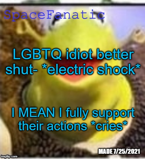 Ye Olde Announcements | LGBTQ idiot better shut- *electric shock*; I MEAN I fully support their actions *cries* | image tagged in spacefanatic announcement temp | made w/ Imgflip meme maker