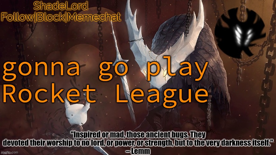 ShadeLord Announcement Template - The Hollow Knight | gonna go play Rocket League | image tagged in shadelord announcement template - the hollow knight | made w/ Imgflip meme maker