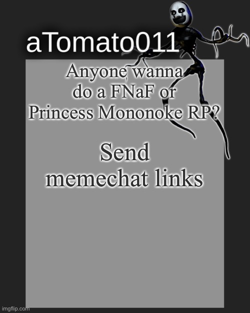 Listen, princess Mononoke is a very good movie | Anyone wanna do a FNaF or Princess Mononoke RP? Send memechat links | image tagged in atomato011's template | made w/ Imgflip meme maker