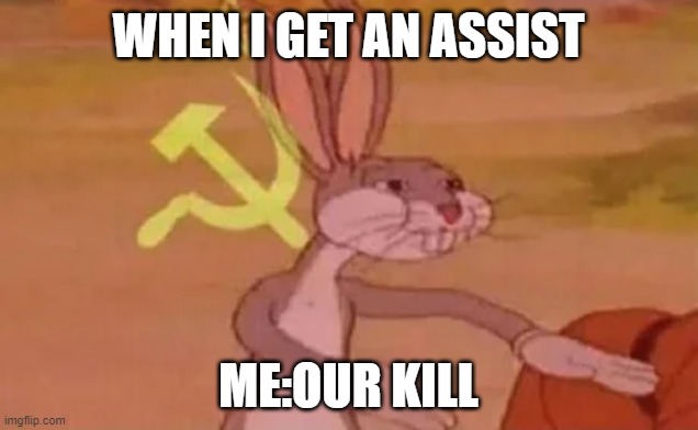 OUR | WHEN I GET AN ASSIST; ME:OUR KILL | image tagged in bugs bunny communist | made w/ Imgflip meme maker