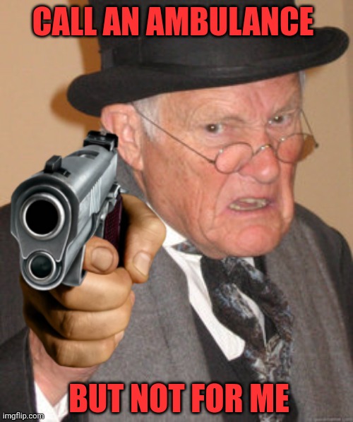 911 | CALL AN AMBULANCE; BUT NOT FOR ME | image tagged in old man,meme,gun,robbery | made w/ Imgflip meme maker