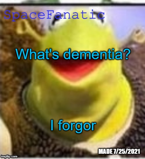 Ye Olde Announcements | What's dementia? I forgor | image tagged in spacefanatic announcement temp | made w/ Imgflip meme maker