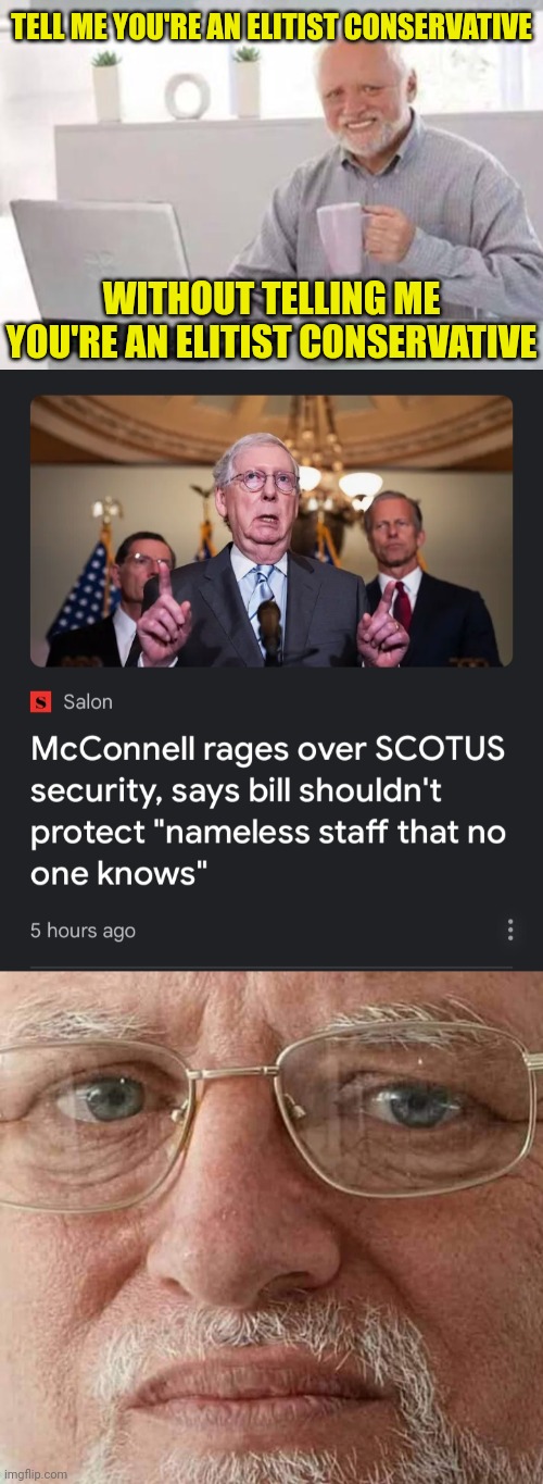 Sorry I asked. | TELL ME YOU'RE AN ELITIST CONSERVATIVE; WITHOUT TELLING ME YOU'RE AN ELITIST CONSERVATIVE | image tagged in mitch mcconnell,elitist,republican | made w/ Imgflip meme maker