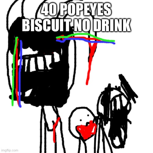 Blank Transparent Square | 40 POPEYES BISCUIT NO DRINK | image tagged in memes,blank transparent square | made w/ Imgflip meme maker