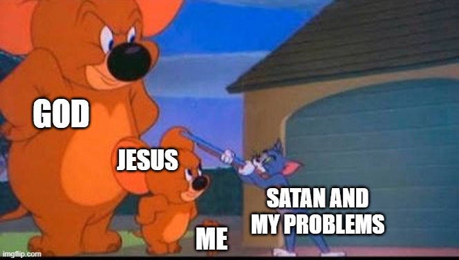 God is bigger then my problems and sin |  GOD; JESUS; SATAN AND MY PROBLEMS; ME | image tagged in tom and jerry | made w/ Imgflip meme maker