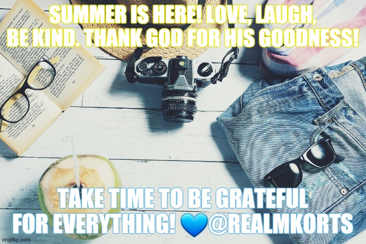 Thankful for Summer | SUMMER IS HERE! LOVE, LAUGH, BE KIND. THANK GOD FOR HIS GOODNESS! TAKE TIME TO BE GRATEFUL FOR EVERYTHING! 💙@REALMKORTS | image tagged in summertime,thankful,faith | made w/ Imgflip meme maker
