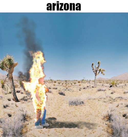arizona | arizona | image tagged in dry heat | made w/ Imgflip meme maker