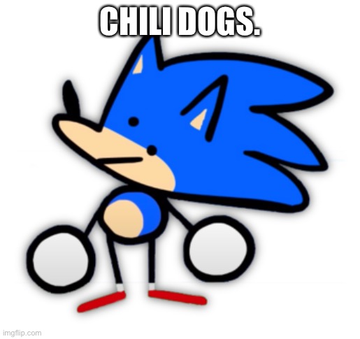 Chili dogs. | CHILI DOGS. | image tagged in sonic terminalmontage,chili dogs | made w/ Imgflip meme maker