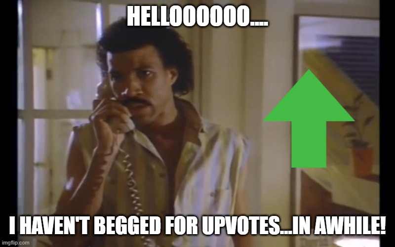 Been A While... | HELLOOOOOO.... I HAVEN'T BEGGED FOR UPVOTES...IN AWHILE! | image tagged in hello lionel | made w/ Imgflip meme maker