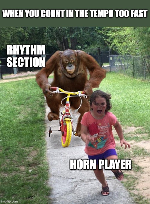 Orangutan chasing girl on a tricycle |  WHEN YOU COUNT IN THE TEMPO TOO FAST; RHYTHM SECTION; HORN PLAYER | image tagged in orangutan chasing girl on a tricycle,jazz | made w/ Imgflip meme maker