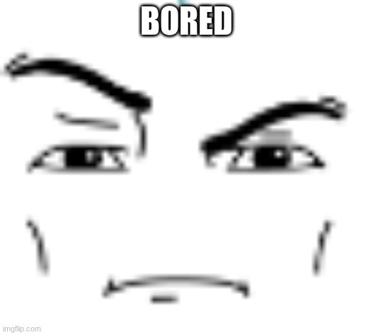 man face eyebrow raise | BORED | image tagged in man face eyebrow raise | made w/ Imgflip meme maker