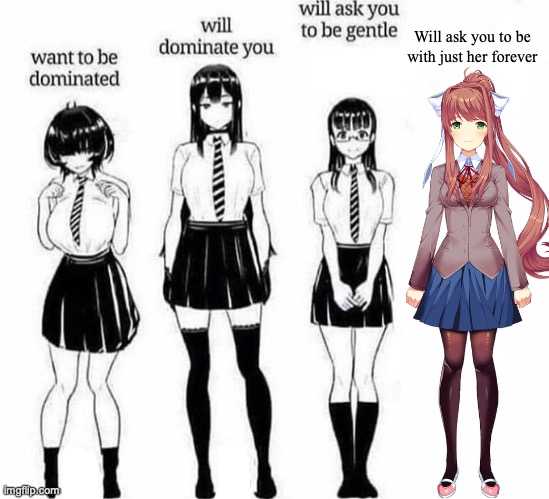 Just Monika~ | Will ask you to be with just her forever | image tagged in want to be dominated,monika,just monika,ddlc,doki doki literature club,anime | made w/ Imgflip meme maker