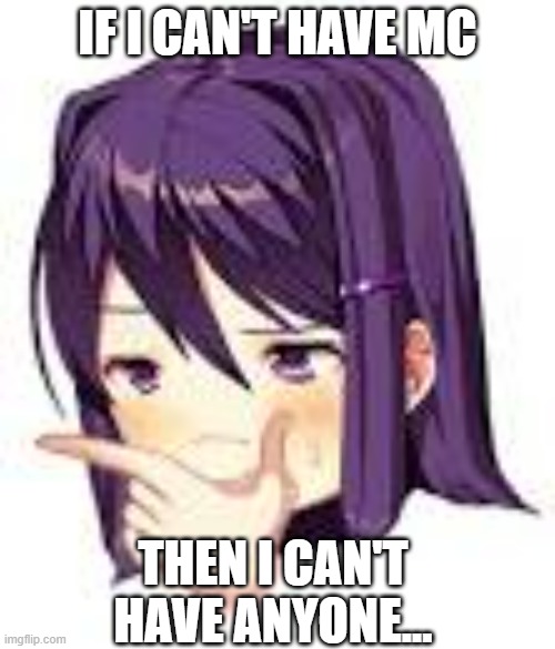 Thonking Yuri | IF I CAN'T HAVE MC; THEN I CAN'T HAVE ANYONE... | image tagged in thonking yuri,yes | made w/ Imgflip meme maker