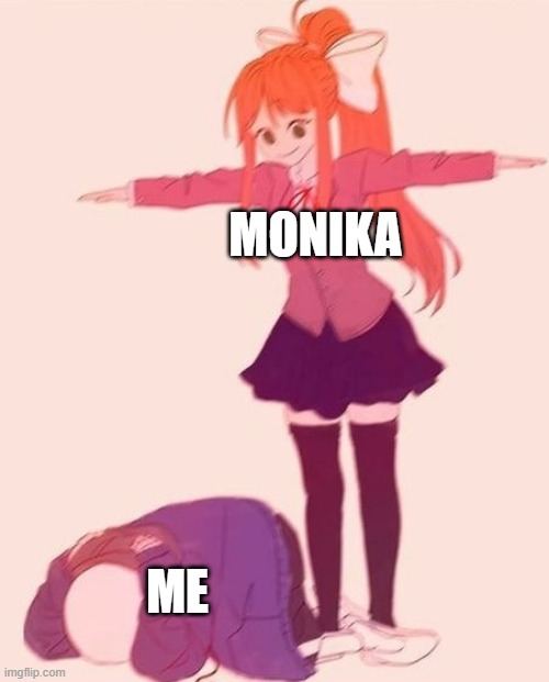 True | MONIKA; ME | image tagged in anime t pose | made w/ Imgflip meme maker