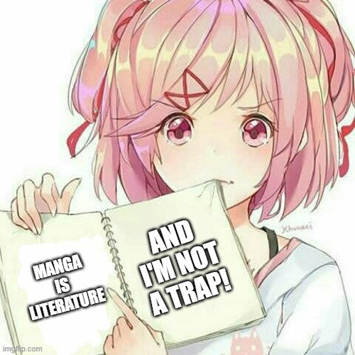 Natsuki's Book Of Truth | AND I'M NOT A TRAP! MANGA IS LITERATURE | image tagged in natsuki's book of truth | made w/ Imgflip meme maker