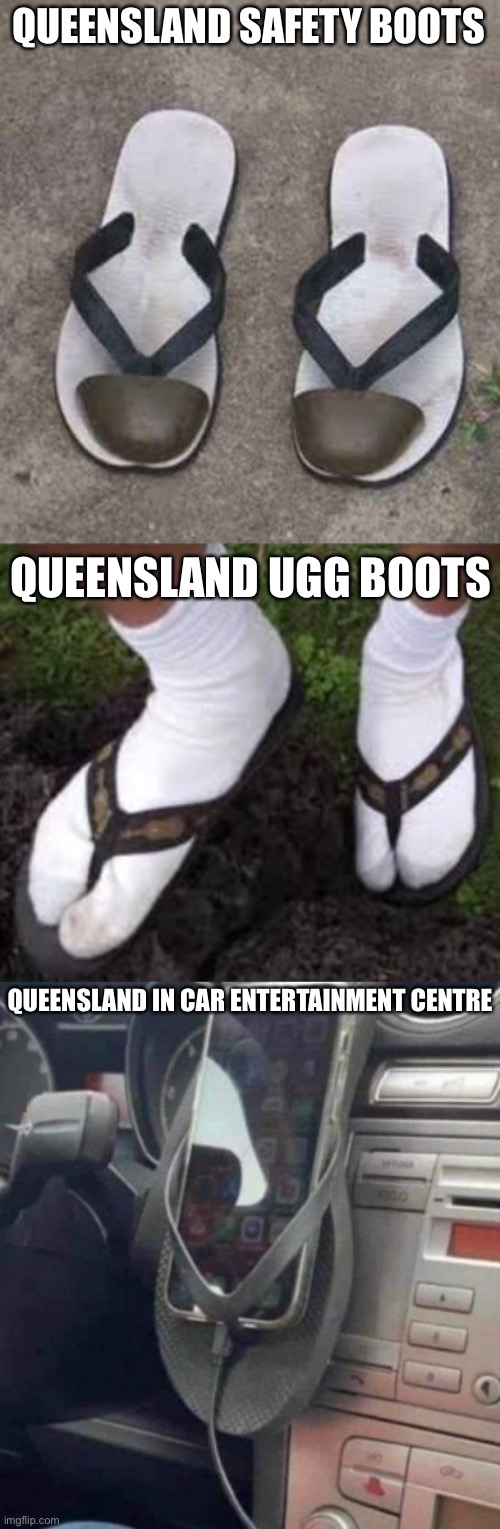 Aussie thongs | QUEENSLAND SAFETY BOOTS; QUEENSLAND UGG BOOTS; QUEENSLAND IN CAR ENTERTAINMENT CENTRE | image tagged in thongs,flip flops,queensland,australia,boots,safety | made w/ Imgflip meme maker