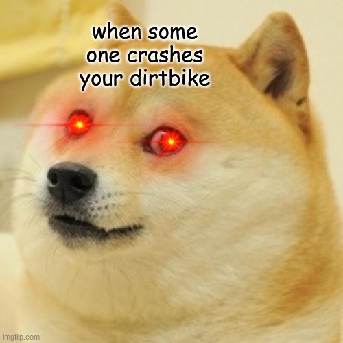 Doge Meme | when some one crashes your dirtbike | image tagged in memes,doge | made w/ Imgflip meme maker