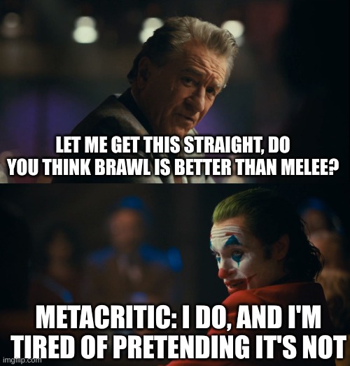 Let me get this straight murray | LET ME GET THIS STRAIGHT, DO YOU THINK BRAWL IS BETTER THAN MELEE? METACRITIC: I DO, AND I'M TIRED OF PRETENDING IT'S NOT | image tagged in let me get this straight murray | made w/ Imgflip meme maker