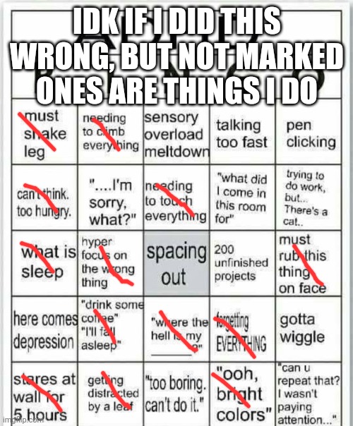 adhd bingo | IDK IF I DID THIS WRONG, BUT NOT MARKED ONES ARE THINGS I DO | image tagged in adhd bingo | made w/ Imgflip meme maker