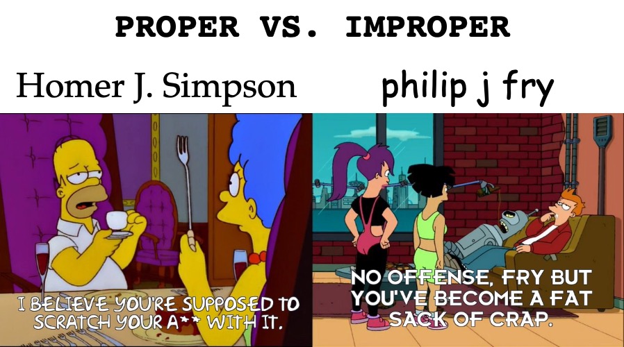 PROPER VS. IMPROPER; philip j fry; Homer J. Simpson | image tagged in blank white template,the simpsons,futurama,bad grammar and spelling memes,pun | made w/ Imgflip meme maker