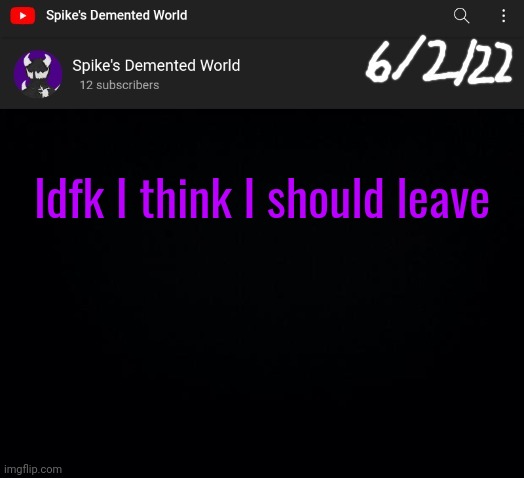 Prove me otherwise. | Idfk I think I should leave | image tagged in spike announcement template | made w/ Imgflip meme maker