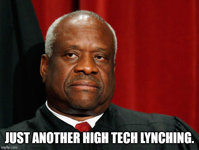 Clarence Thomas | JUST ANOTHER HIGH TECH LYNCHING. | image tagged in clarence thomas | made w/ Imgflip meme maker