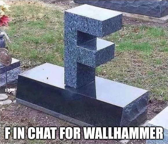 F gravestone | F IN CHAT FOR WALLHAMMER | image tagged in f gravestone | made w/ Imgflip meme maker