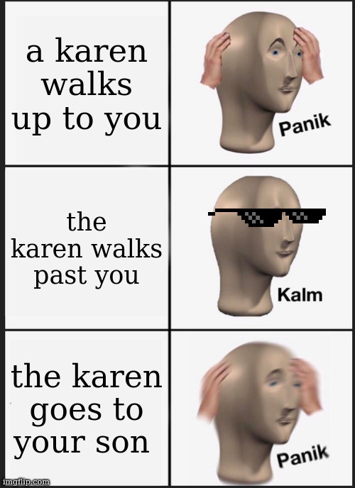 karen attack | a karen walks up to you; the karen walks past you; the karen goes to your son | image tagged in memes,panik kalm panik,karen,funny,trending | made w/ Imgflip meme maker