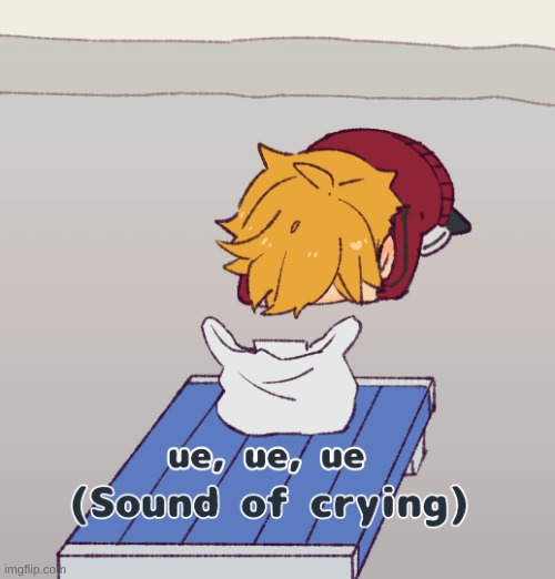 ue ue ue sound of crying | image tagged in ue ue ue sound of crying | made w/ Imgflip meme maker