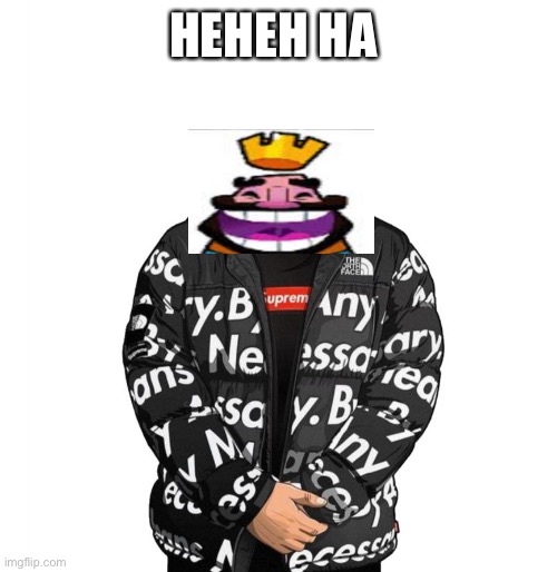 Certified king laugh in clash royale moment | HEHEH HA | image tagged in goku drip | made w/ Imgflip meme maker