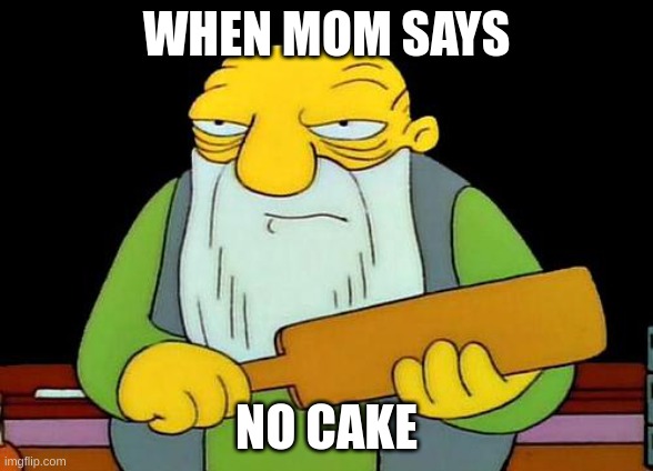 That's a paddlin' Meme | WHEN MOM SAYS; NO CAKE | image tagged in memes,that's a paddlin' | made w/ Imgflip meme maker