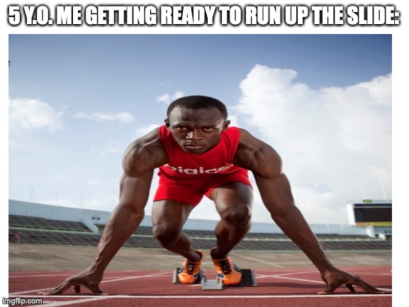 *Slips and falls on his stomach* |  5 Y.O. ME GETTING READY TO RUN UP THE SLIDE: | image tagged in sports | made w/ Imgflip meme maker