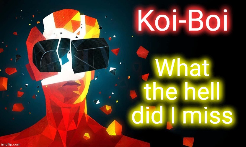 Koi-Boi superhot template | What the hell did I miss | image tagged in koi-boi superhot template | made w/ Imgflip meme maker