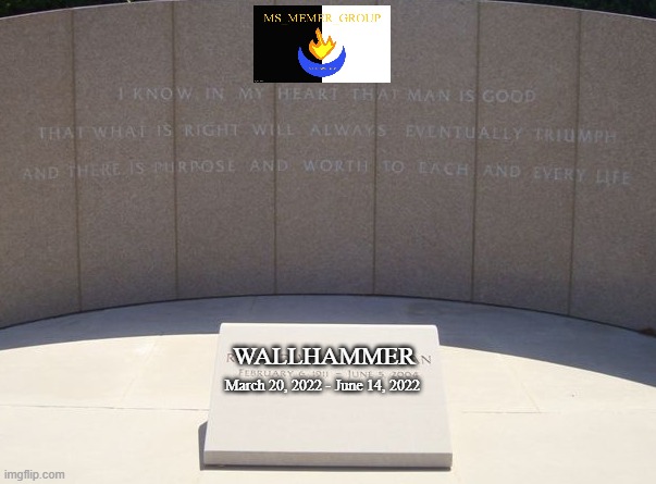 Wallhammer has been laid to rest | WALLHAMMER; March 20, 2022 - June 14, 2022 | made w/ Imgflip meme maker