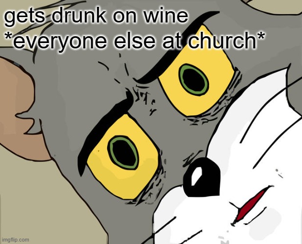drunken | gets drunk on wine; *everyone else at church* | image tagged in memes,unsettled tom | made w/ Imgflip meme maker