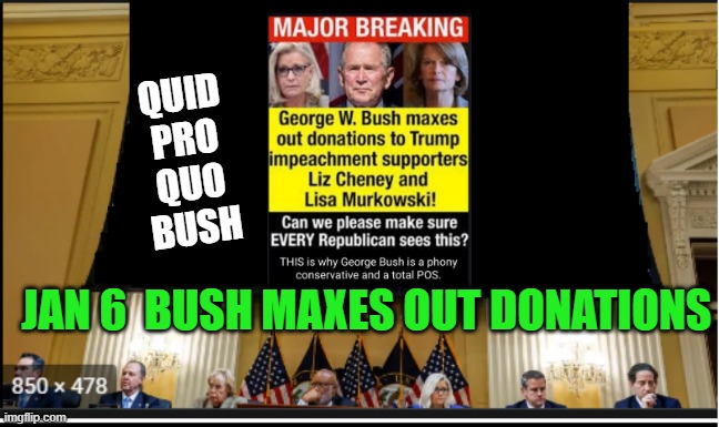 Quid Pro Quo Bush maxes out donations to the lowest people on earth! | QUID
 PRO
 QUO
 BUSH; JAN 6  BUSH MAXES OUT DONATIONS | image tagged in jan 6 biased unselect committee wasting more us tax payer money | made w/ Imgflip meme maker